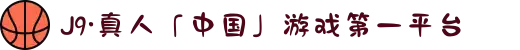 J9·真人「中国」游戏第一平台